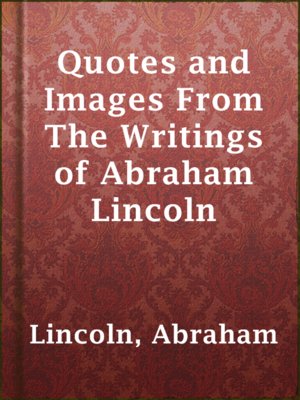 Quotes and Images From The Writings of Abraham Lincoln - ebook